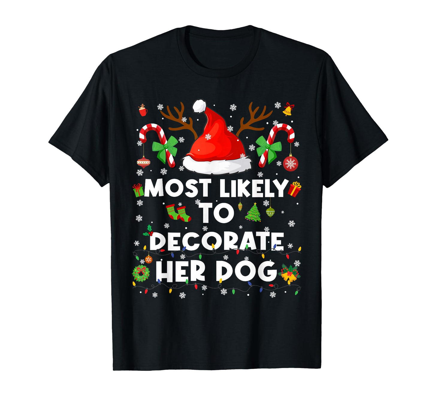 Most Likely to Decorate Her Dog Christmas Xmas Men Women T-Shirt