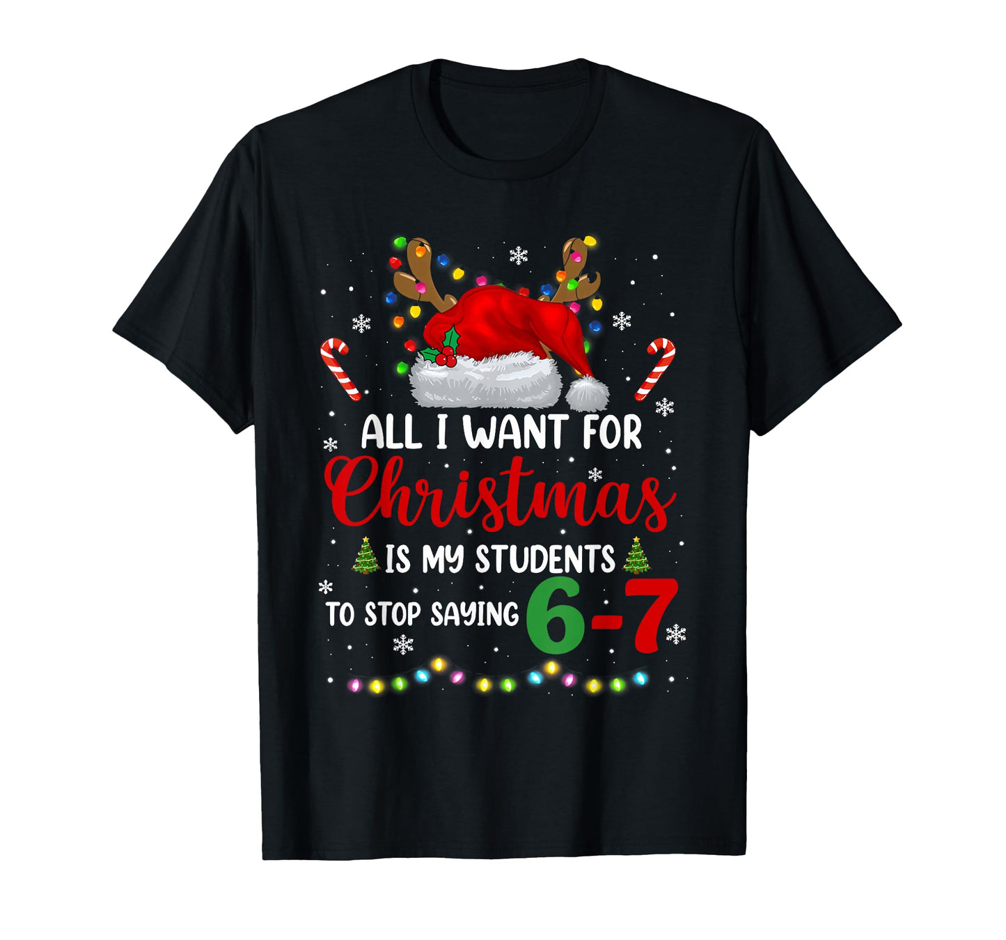 All I Want for Christmas is My Students to Stop Saying 6 7 T-Shirt