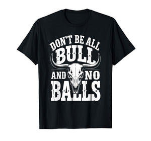 Dont Be All Bull and No Balls Funny Military Veteran T-Shirt