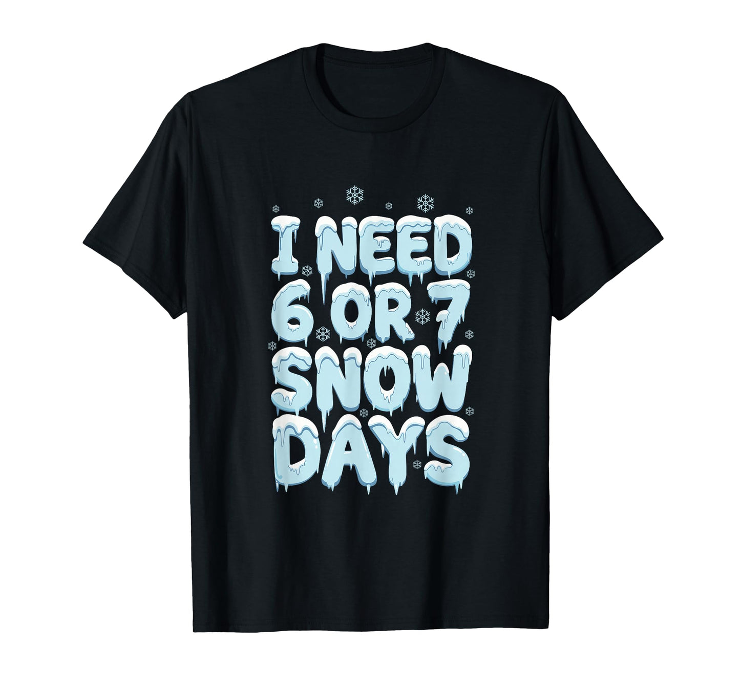 I Need 6 7 Snow Days Funny Teacher Winter Humor T-Shirt
