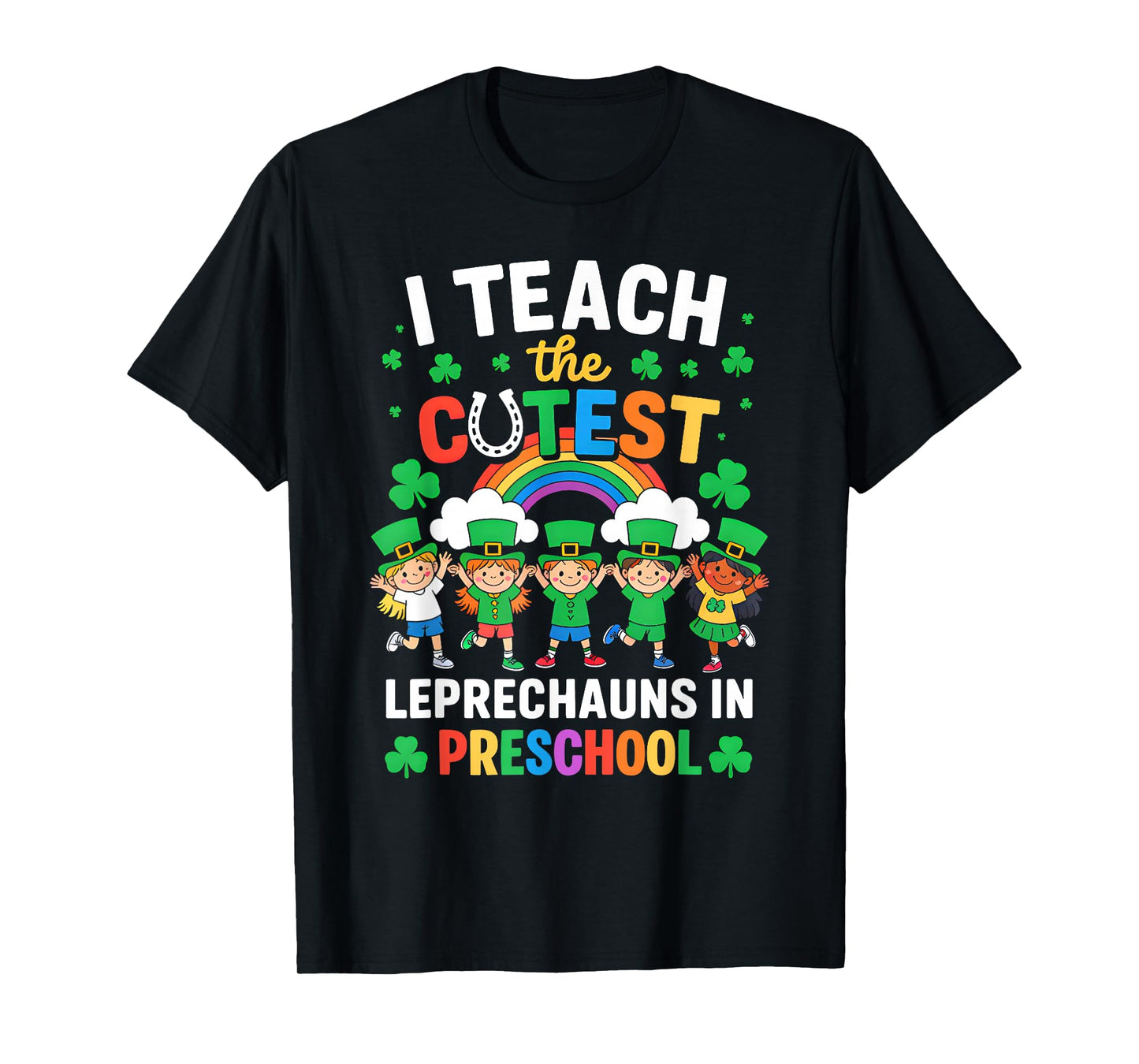 I Teach The Cutest Leprechauns in St Patrick's Day Preschool T-Shirt