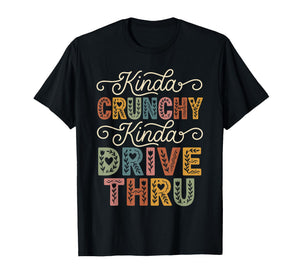 Funny Crunchy Mama Kinda Crunchy Kinda Drive-Thru T-Shirt
