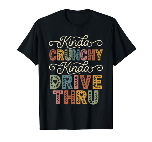 Funny Crunchy Mama Kinda Crunchy Kinda Drive-Thru T-Shirt