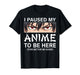 I Paused My Anime to Be Here Japan Kawaii Manga Anime T-Shirt