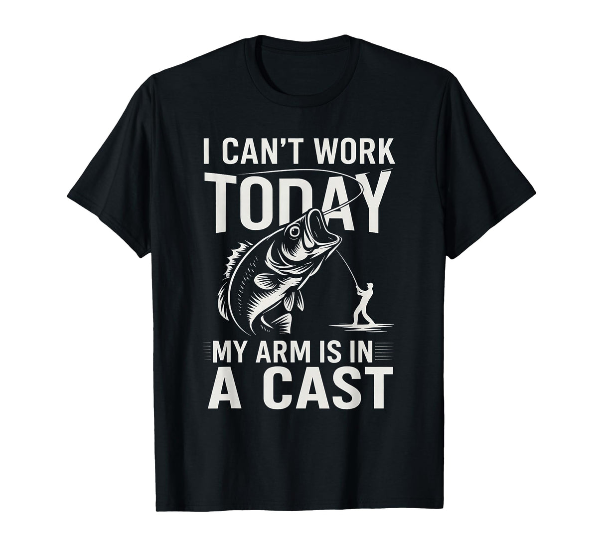 Funny Fisherman, I Can't Work Today My Arm is in a Cast T-Shirt
