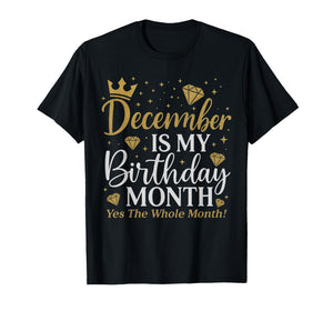 Funny December is My Birthday Yes The Whole Month Birthday T-Shirt