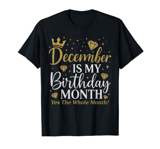 Funny December is My Birthday Yes The Whole Month Birthday T-Shirt