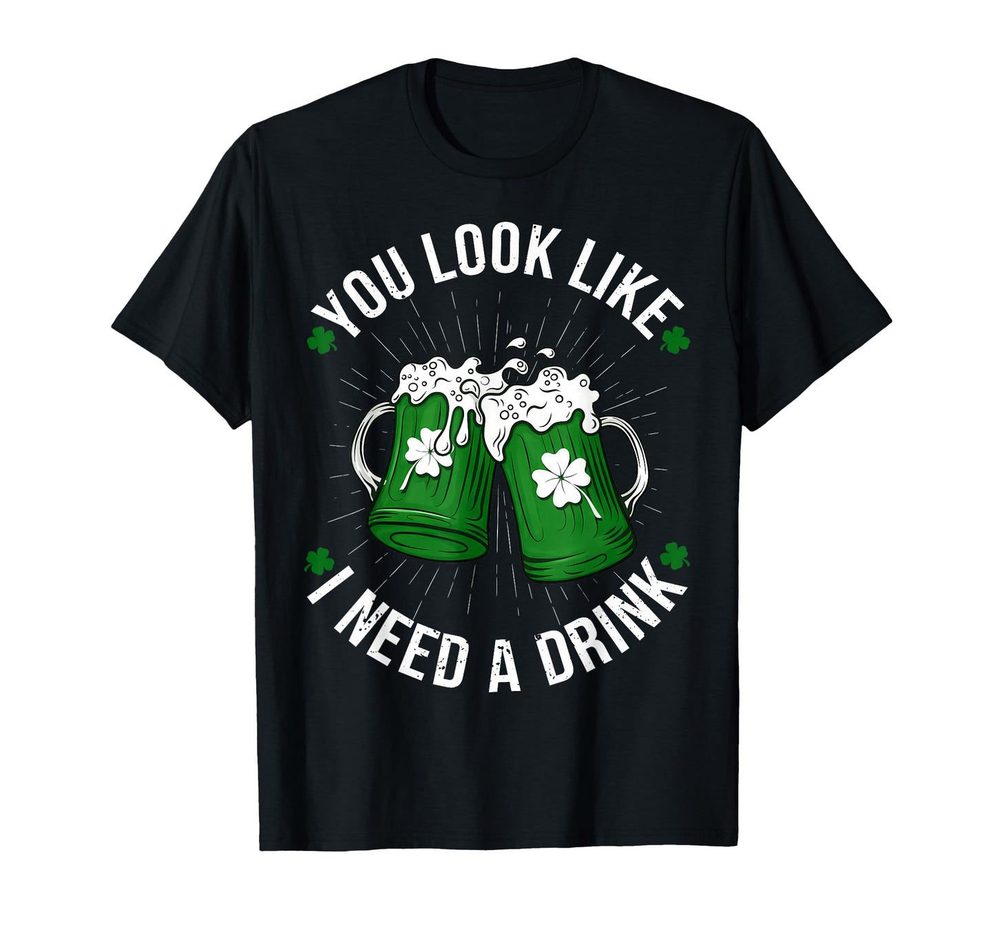 St. Patrick's Day You Look Like I Need A Drink Shamrock T-Shirt