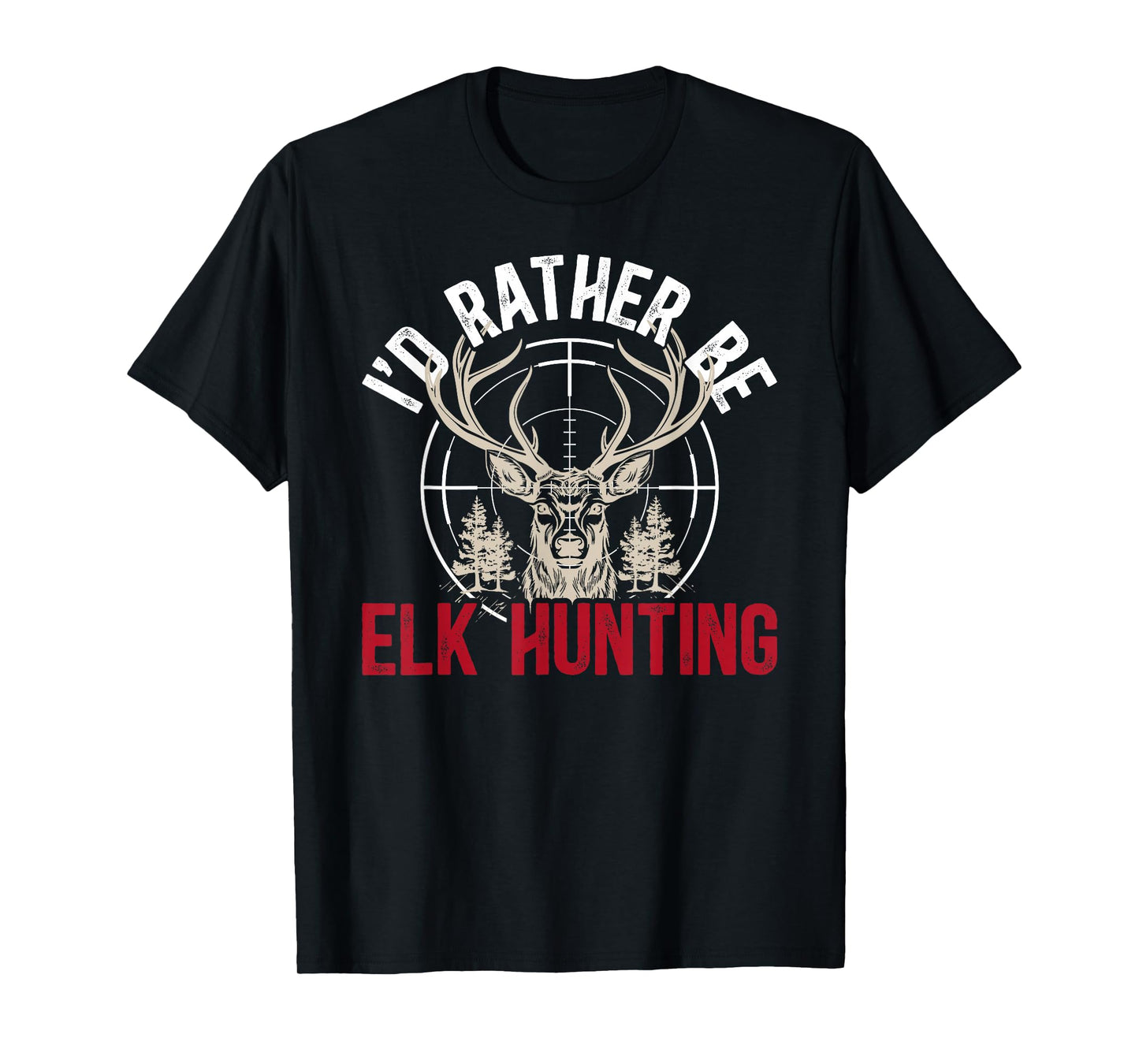 I'd Rather Be Elk Hunting Elk Hunter Elk Hunting Lover T-Shirt