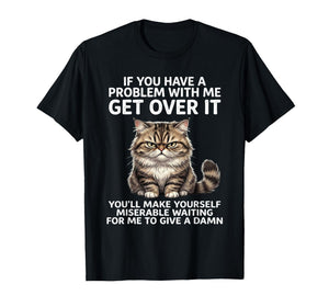 If You Have Problem with Me Get Over It Cat Funny T-Shirt
