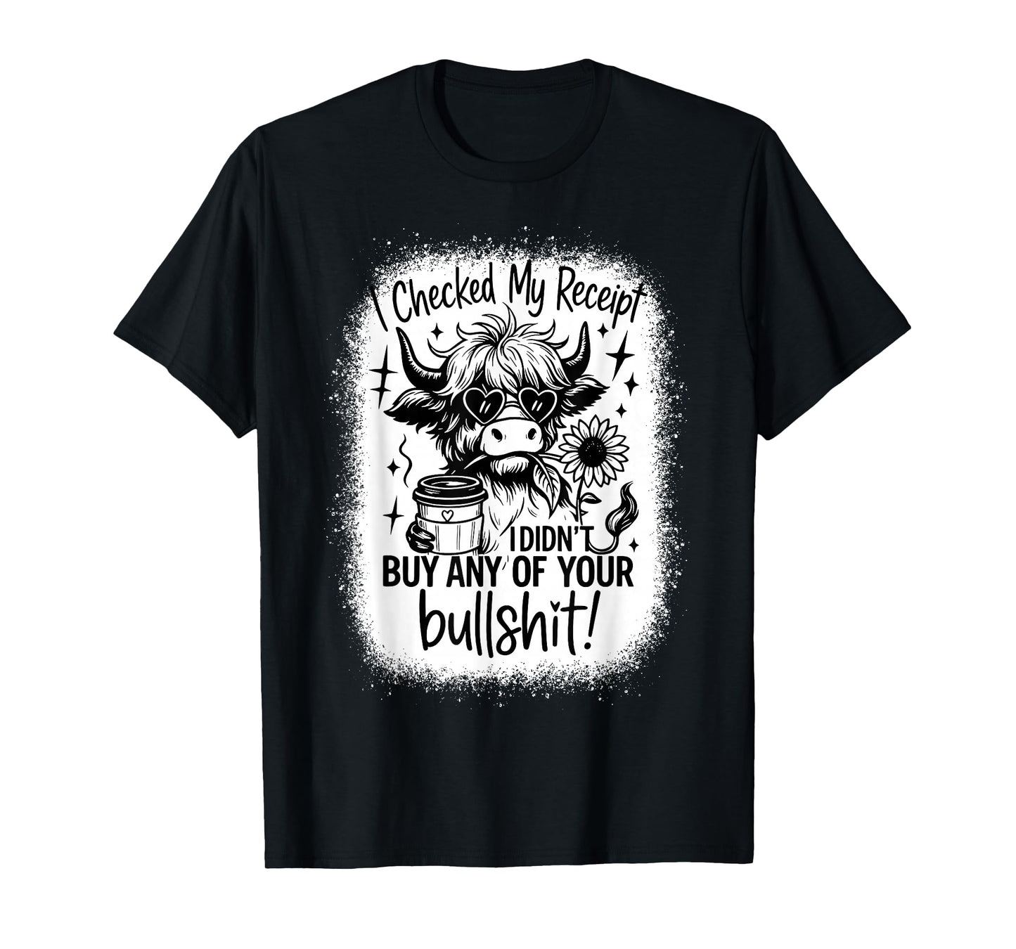 I Checked My Receipt I Didn’t Buy Any of Your Bullsht Cow T-Shirt