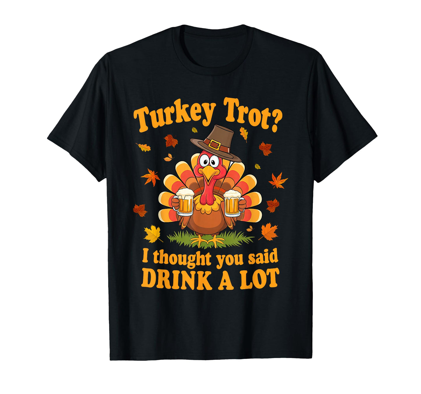 Turkey Trot I Thought You Said Drink A Lot Thanksgiving Race T-Shirt