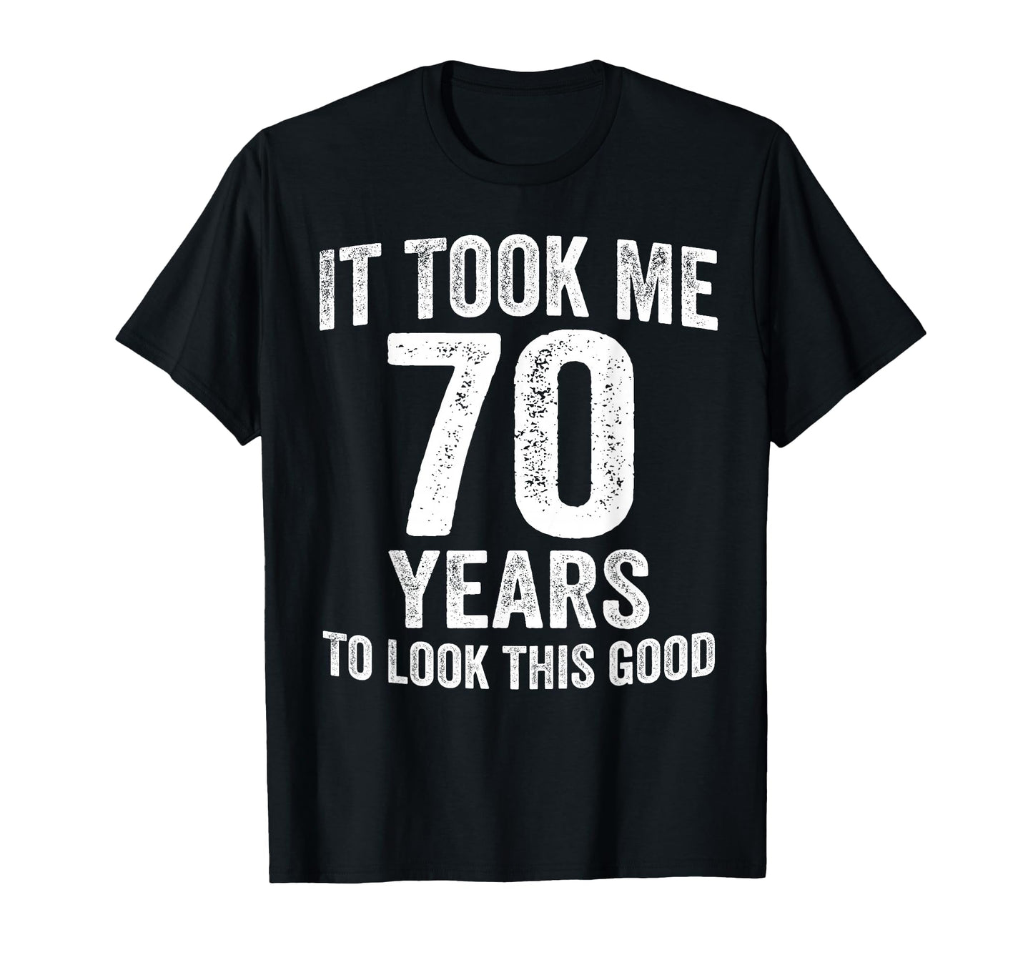 It Took Me 70 Years to Look This Good Funny 70th Birthday T-Shirt