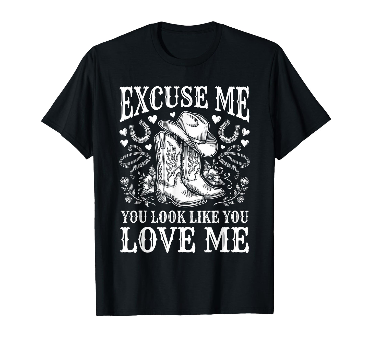 Excuse Me You Look Like You Love Me Western Cowgirl Womens T-Shirt