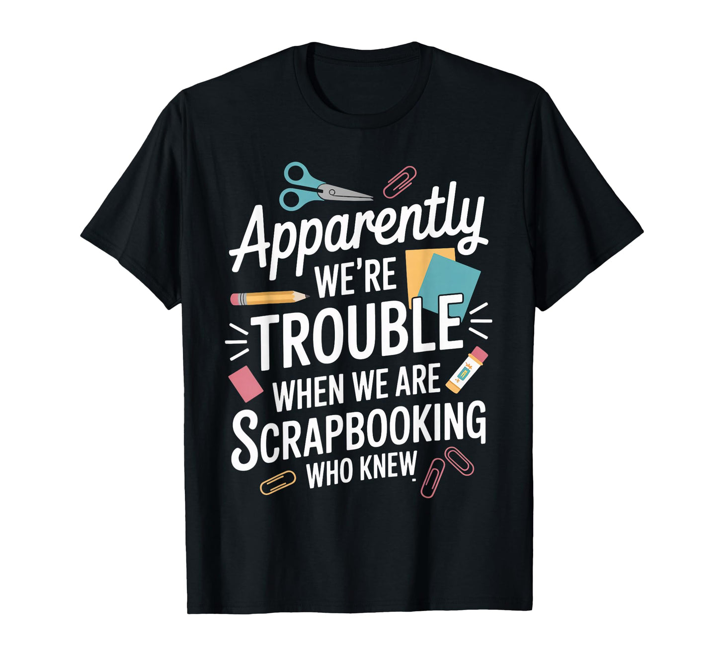 Apparently We're Trouble Craft Hobby Crafter Scrapbooking T-Shirt
