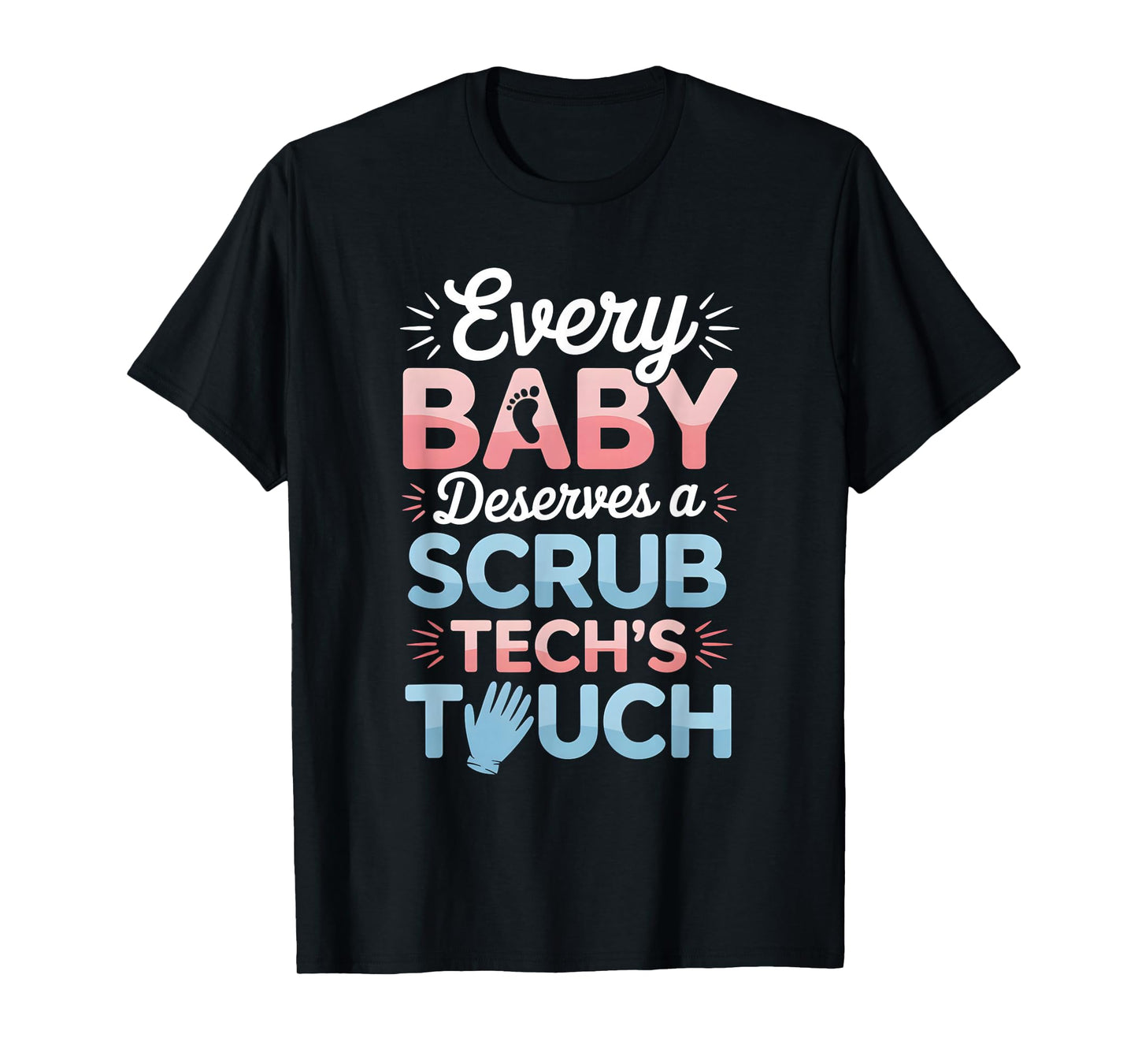 Every Baby Deserves A Scrub Tech’s Touch Labor Delivery T-Shirt