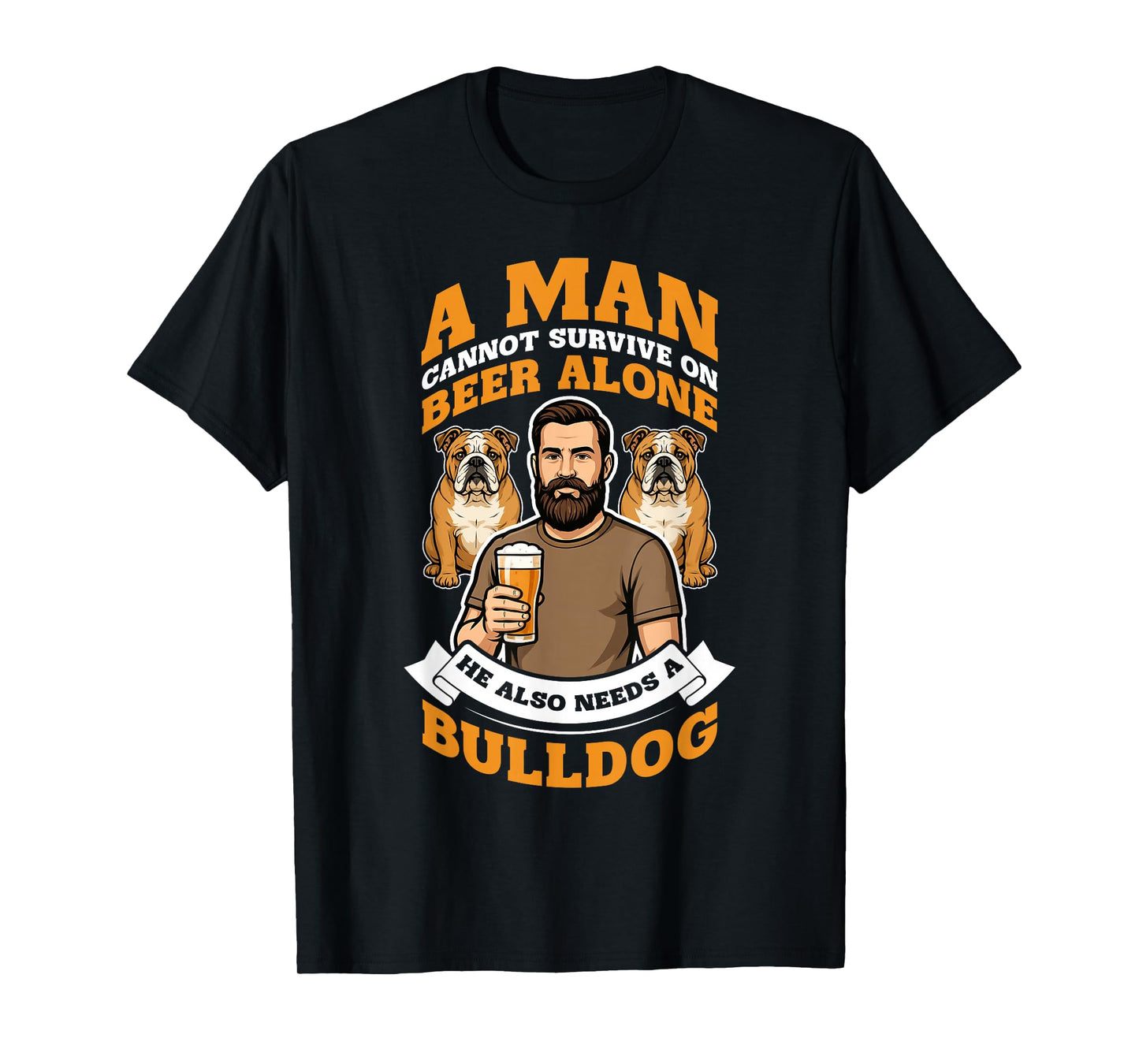 A Man Needs Beer and A Bulldog. Dog Lovers Humor T-Shirt