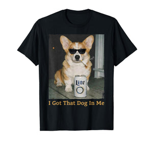 I Got That Dog in Me Funny Corgi Dog Meme for Corgi Mom Dad T-Shirt