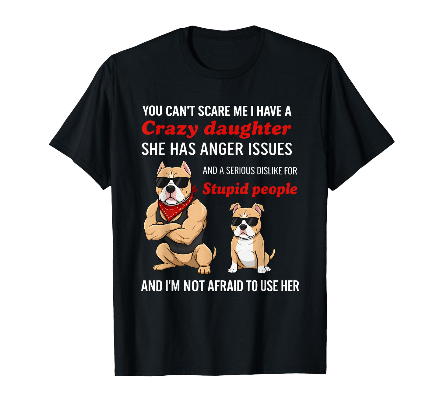 Dog You Can’t Scare Me I Have A Crazy Daughter She Has Anger T-Shirt
