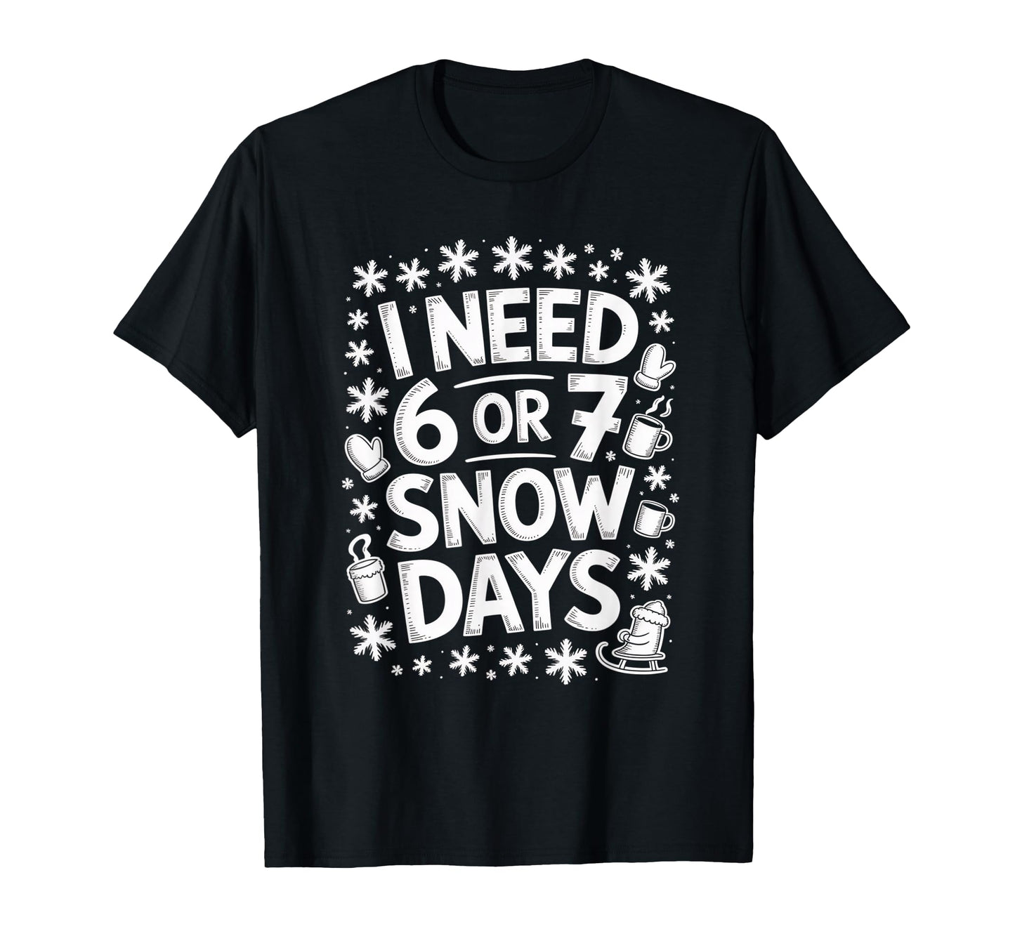 I Need 6 7 Snow Days Funny 67 Teacher Winter Humor T-Shirt