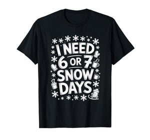I Need 6 7 Snow Days Funny 67 Teacher Winter Humor T-Shirt