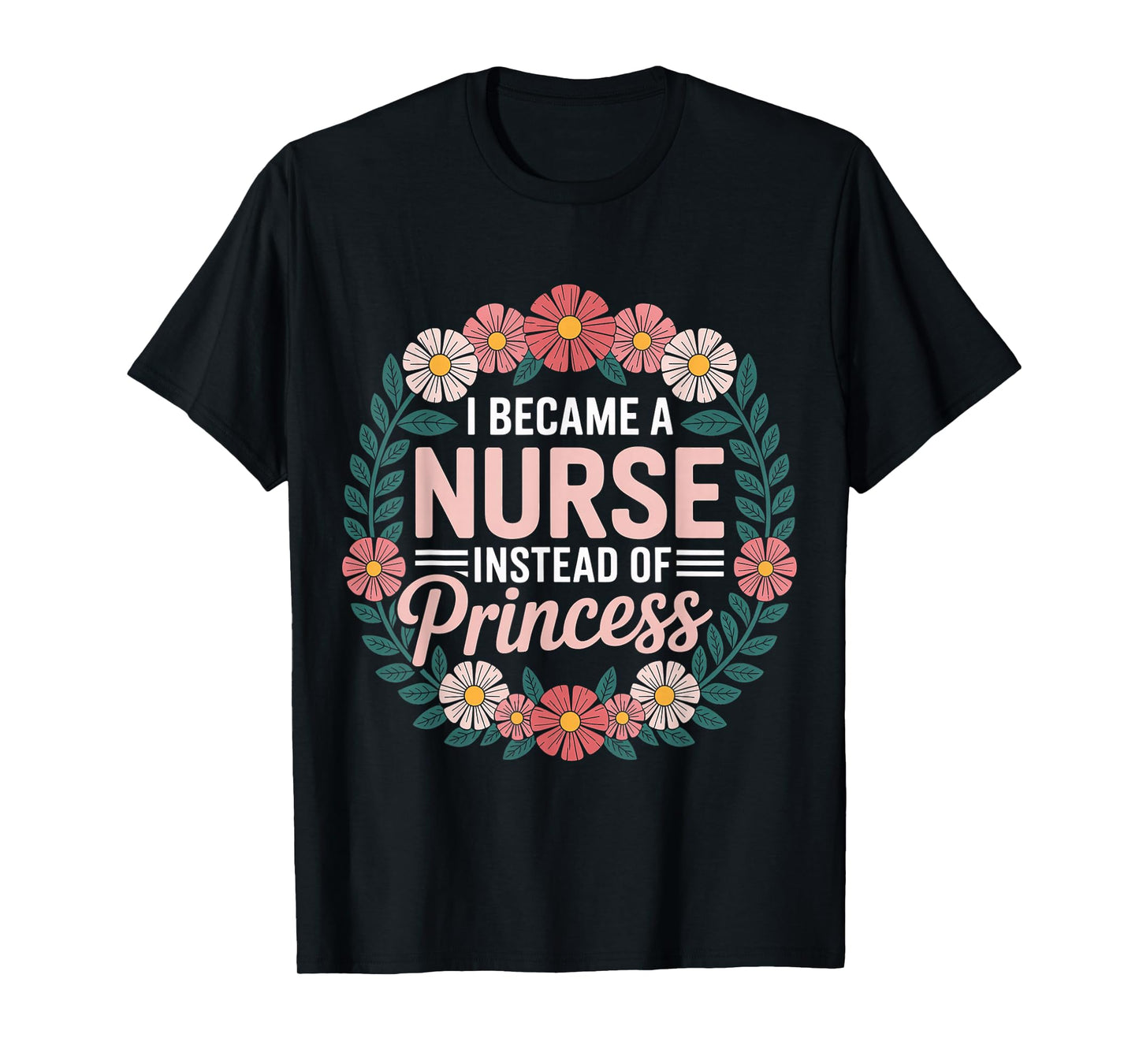 I Became A Nurse Instead of Princess Medical Humor - T-Shirt