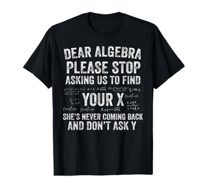Dear Algebra Stop Asking to Find Your X Funny Math T-Shirt