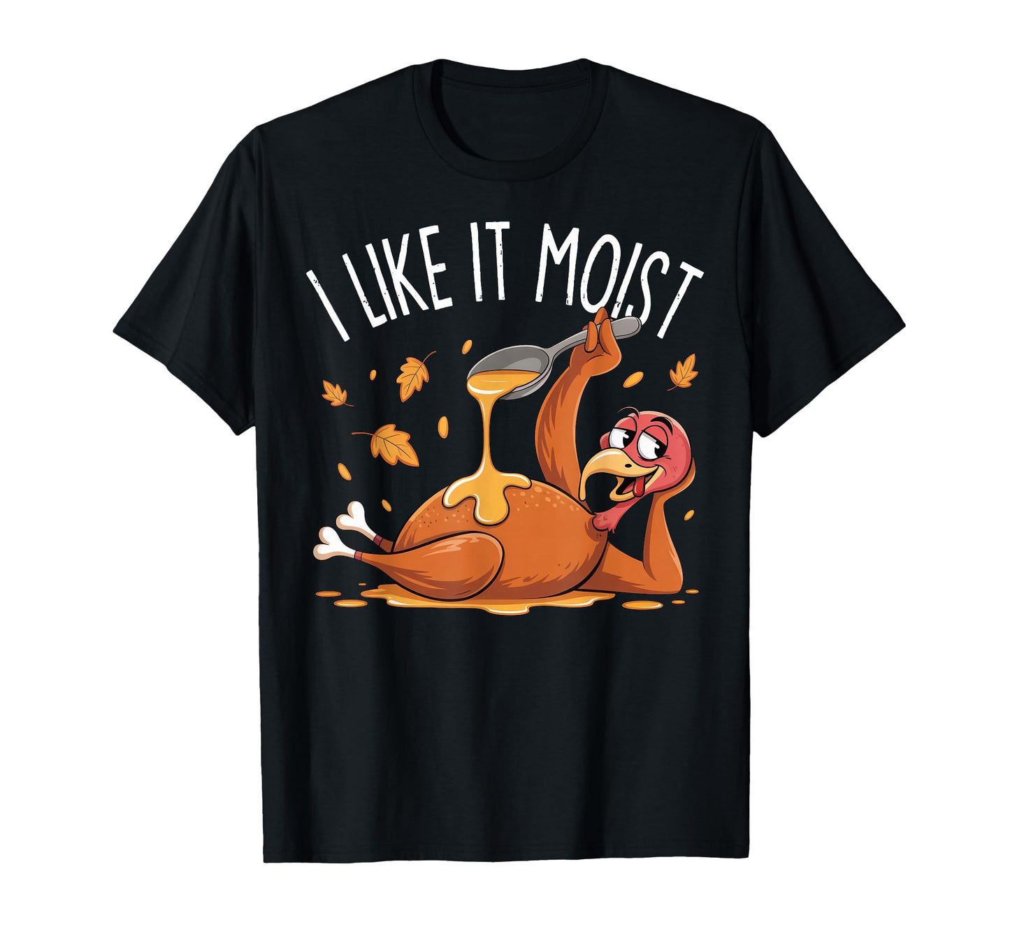 I Like IT Moist Funny Thanksgiving Turkey Men Women T-Shirt