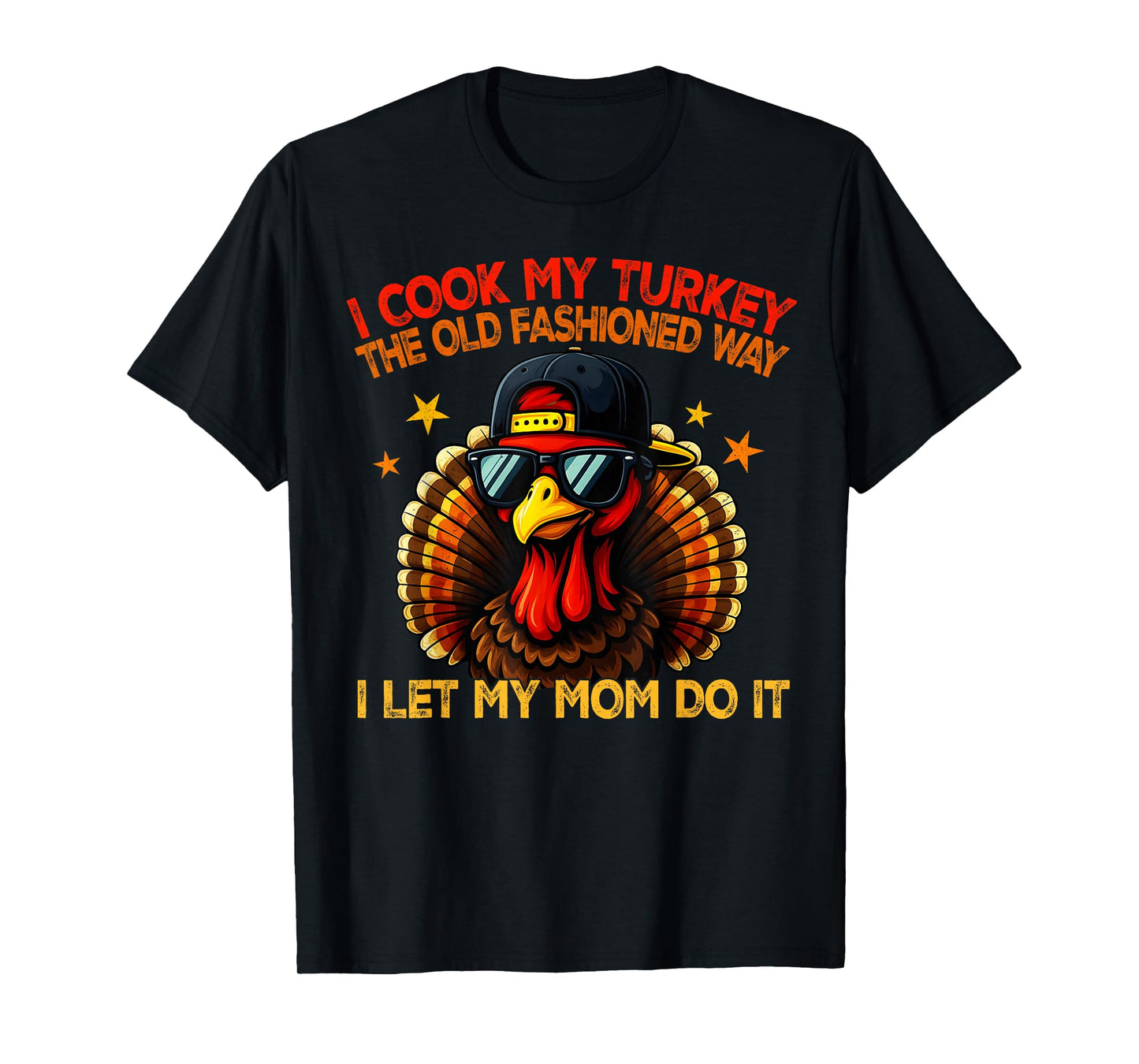 I Cook My Turkey The Old Fashioned Way I Let My Mom Do It T-Shirt