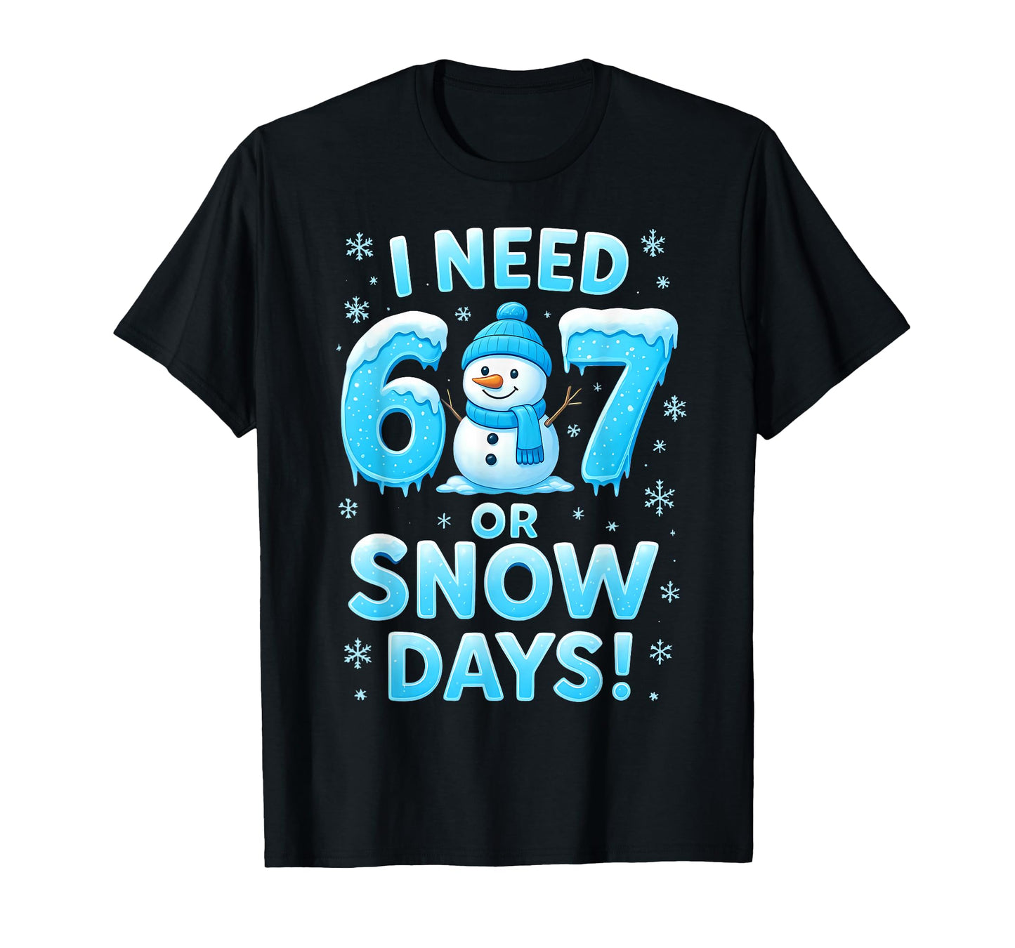 I Need 6 7 Snow Days Funny Snowy Day Teacher and School T-Shirt
