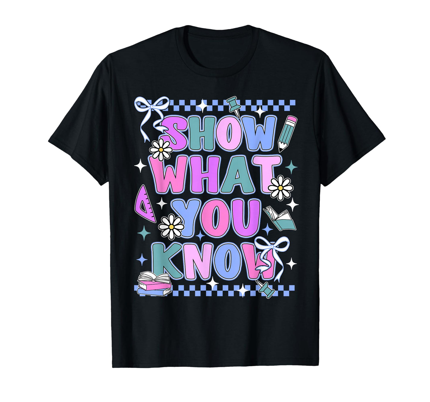 Show What You Know Testing Day State Test Teacher Student T-Shirt