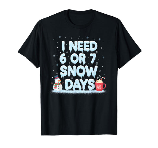 I Need 6 7 Snow Days Funny Snowy Day Teacher and School Vibe T-Shirt
