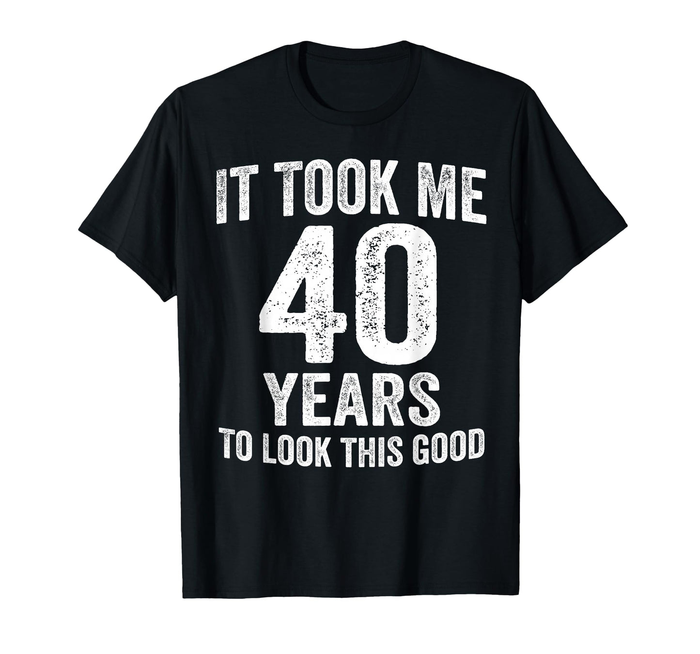 It Took Me 40 Years to Look This Good Funny 40th Birthday T-Shirt