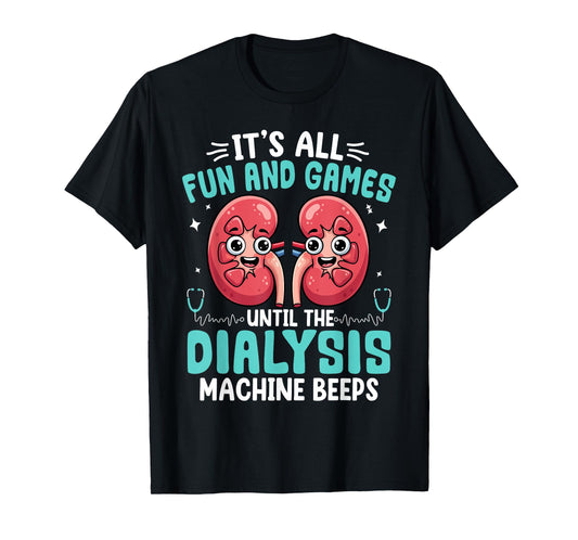 It's All Fun and Games Until The Dialysis Machine Nurse T-Shirt