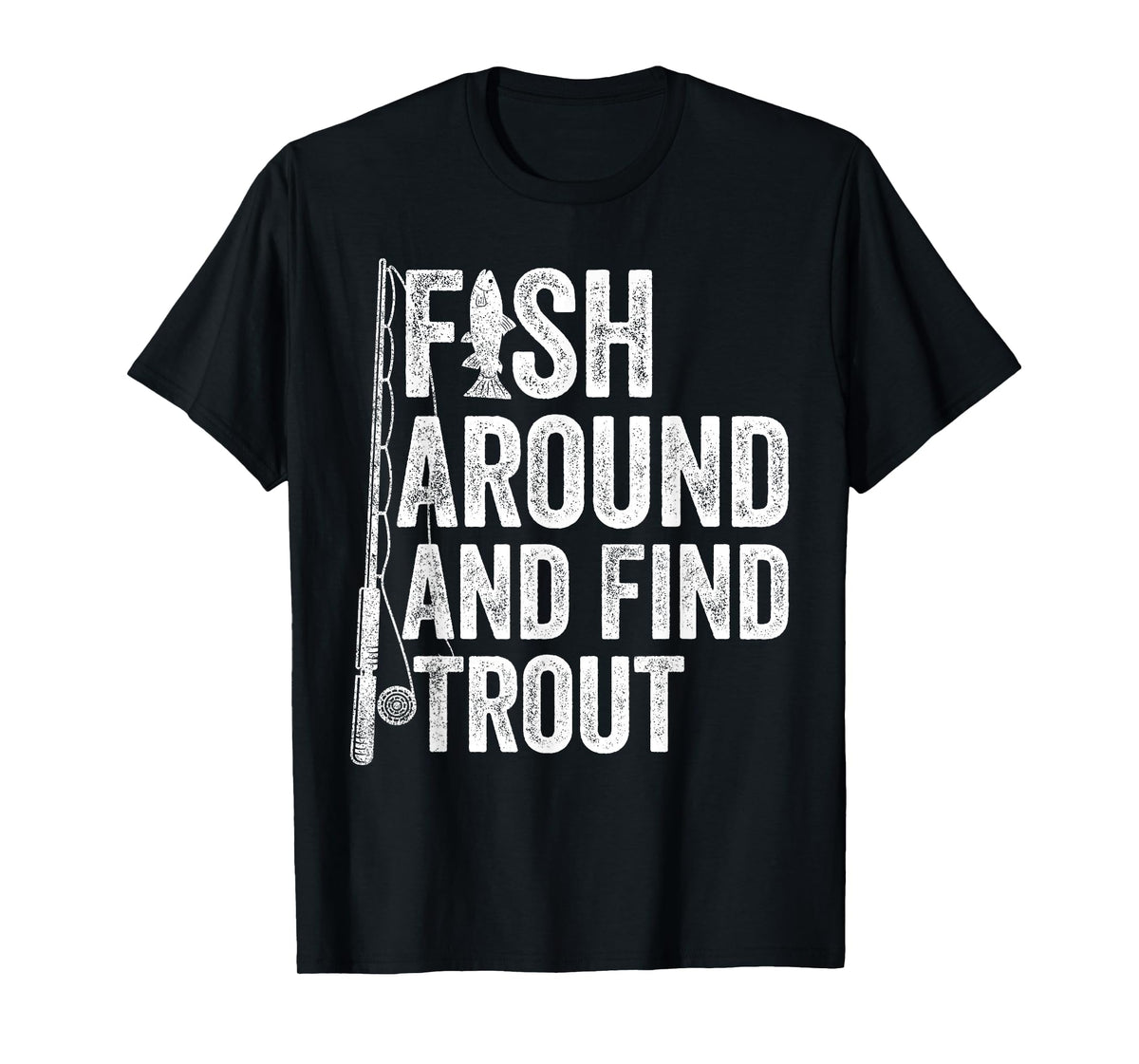 Fish Around and Find Trout Funny Fishing Fishermen T-Shirt
