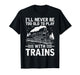 I'll Never Be Too Old to Play with Trains Railroad Lover Men T-Shirt
