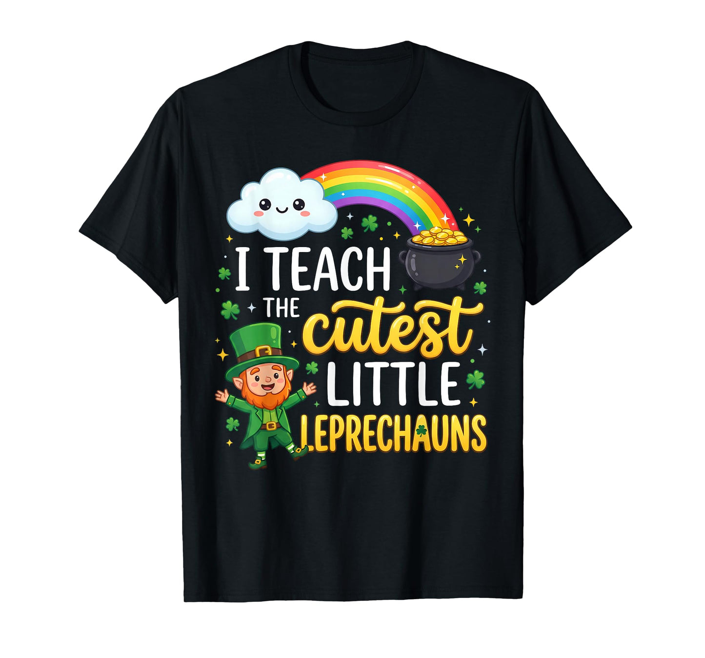 St Patricks Day I Teach The Cutest Little Leprechauns T-Shirt