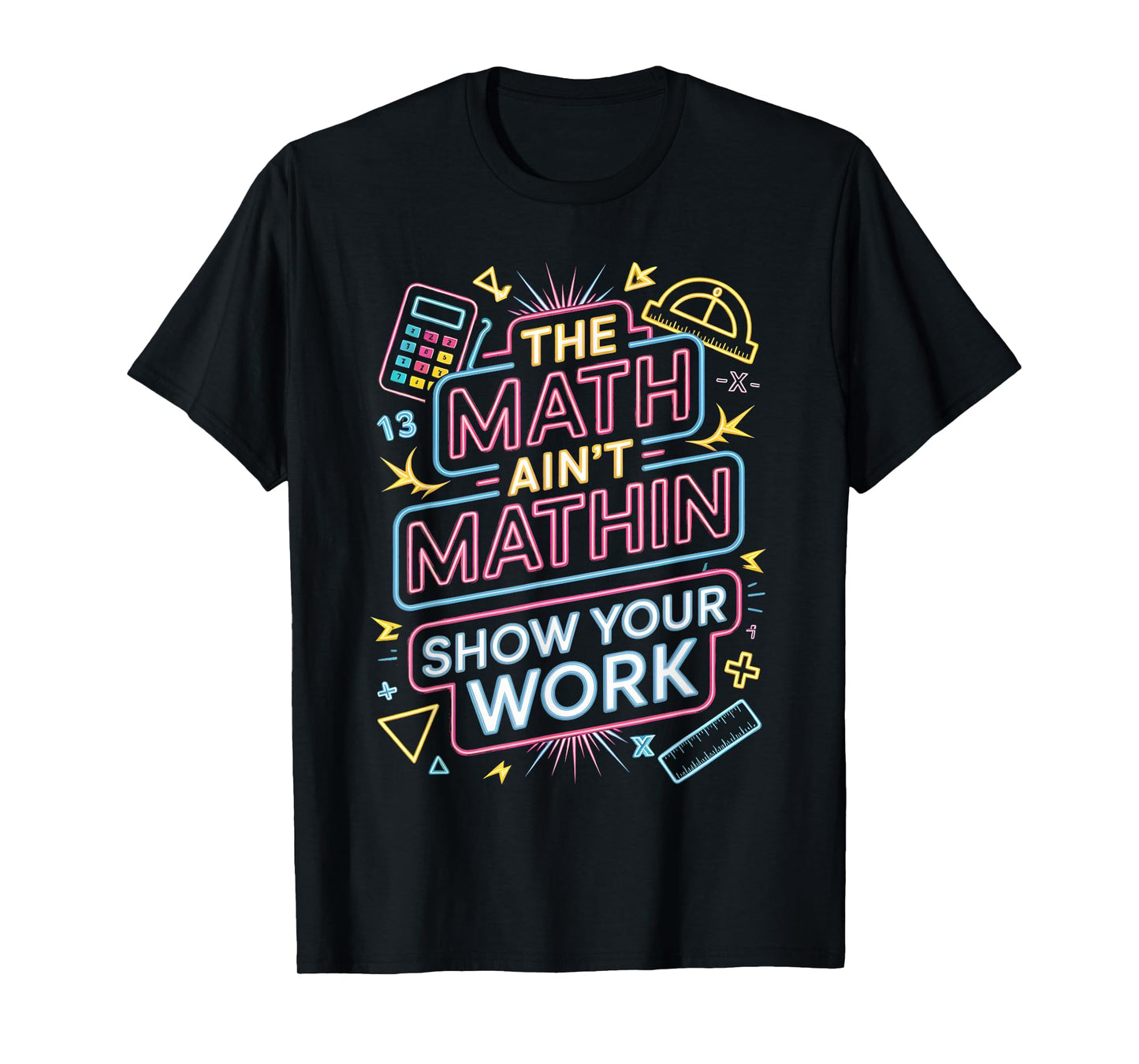 The Math Ain't Mathin Show Your Work Teacher T-Shirt