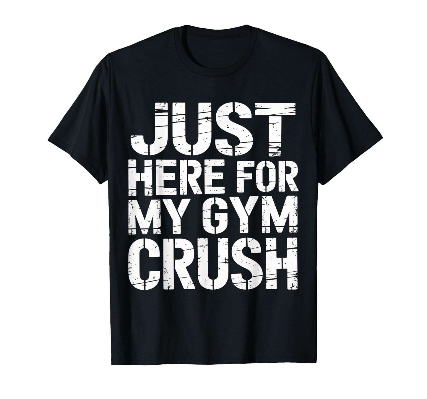 Just Here for My Gym Crush Fitness Exercise Motivation |- T-Shirt