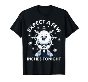 Expect A Few Inches Tonight Funny Snow T-Shirt