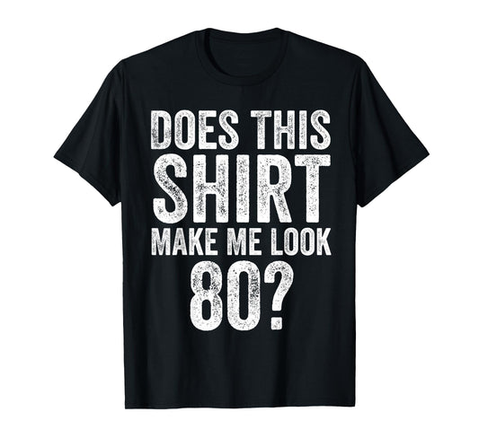 Does This Shirt Make Me Look 80 Funny 80th Birthday T-Shirt