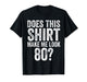 Does This Shirt Make Me Look 80 Funny 80th Birthday T-Shirt