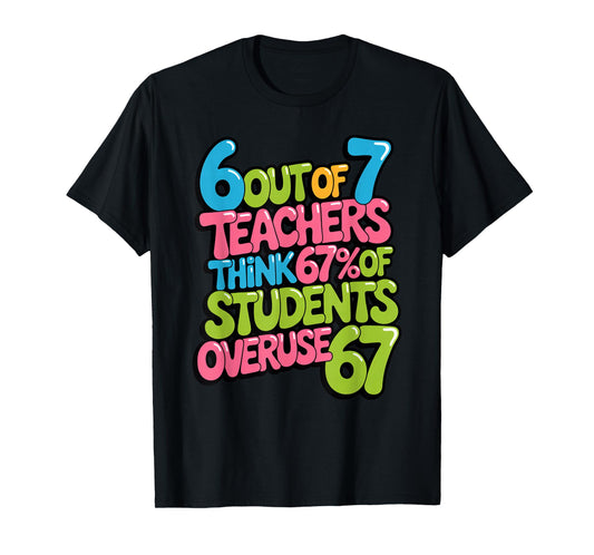 6 Out of 7 Teachers Think 67% of Students Overuse 67 Graphic T-Shirt