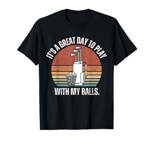 It's A Good Day to Play with My Balls Funny Men Golf Gifts T-Shirt