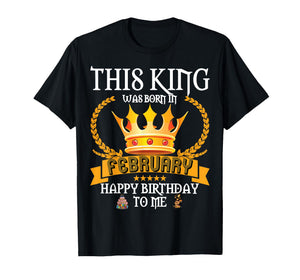This King was Born in February Funny Feb Birthday Daddy Papa T-Shirt
