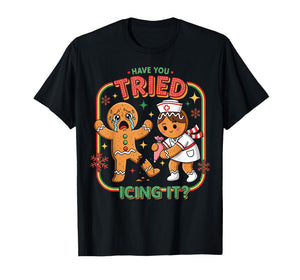 Have You Tried Icing It Gingerbread Funny Nurse Christmas T-Shirt