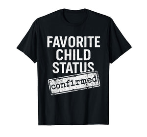 Favorite Child Status Confirmed Family Love Funny Saying T-Shirt
