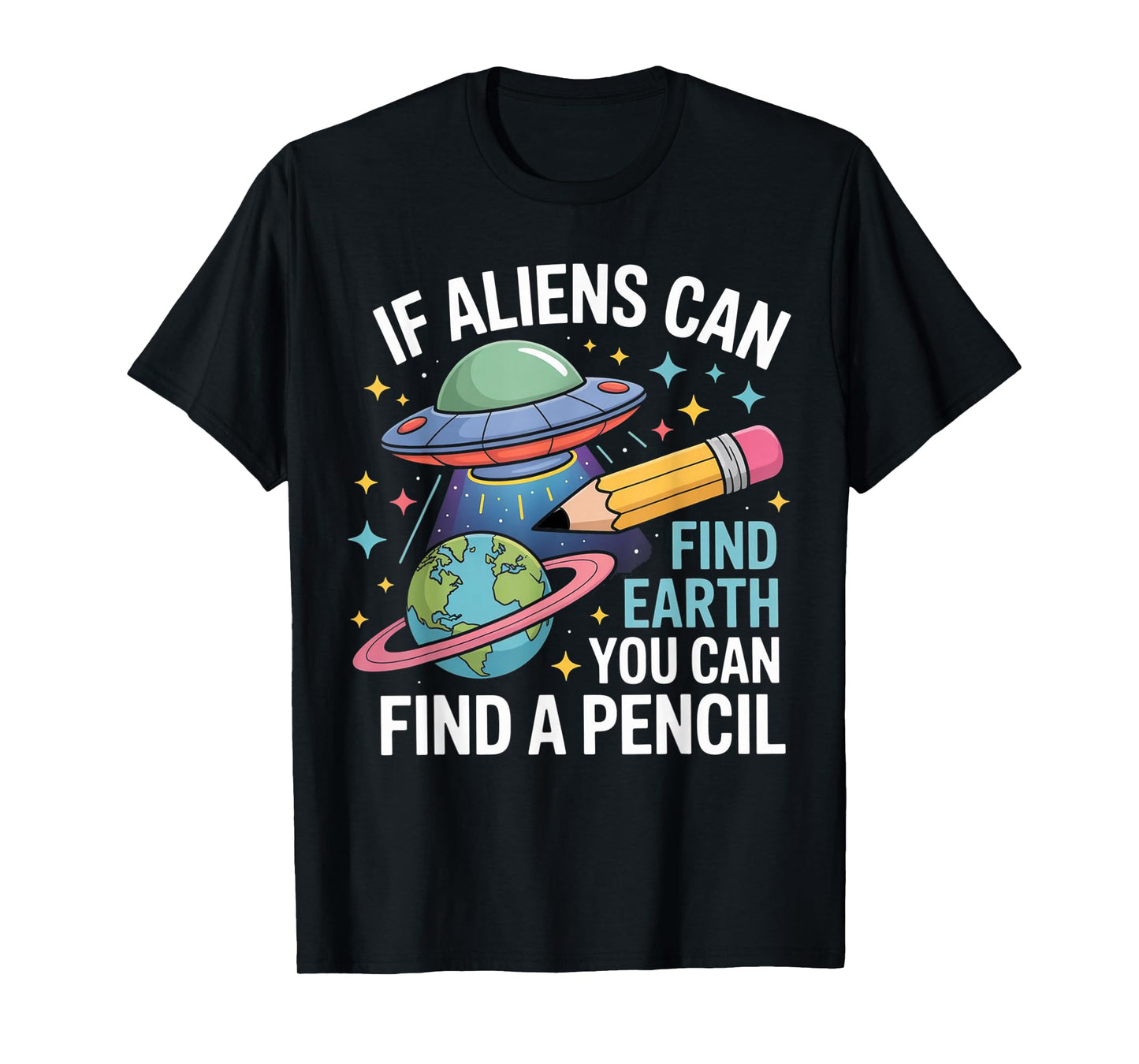 If Aliens Can Find Earth You Can Find A Pencil T-Shirt