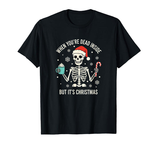 Christmas When You're Dead Inside But It's Christmas - Funny T-Shirt