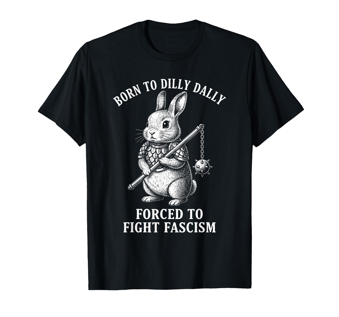 Born to Dilly Dally Forced to Fight Fascism | Warrior Rabbit T-Shirt
